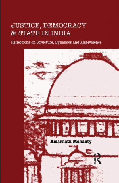 Justice, Democracy and State in India : Reflections on Structure, Dynamics and Ambivalence, Paperback / softback Book