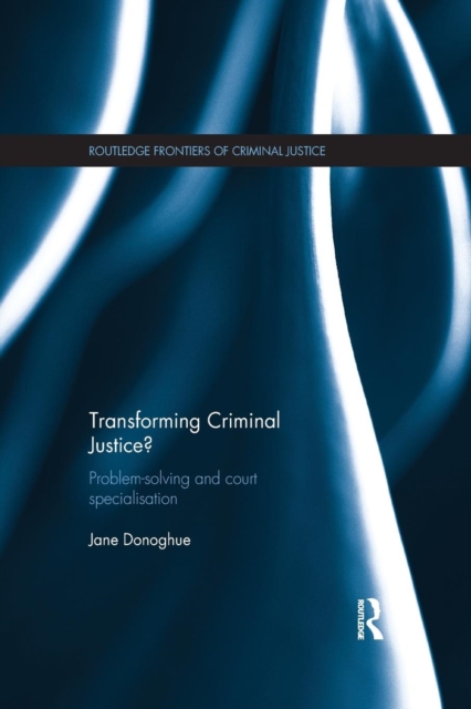 Transforming Criminal Justice? : Problem-Solving and Court Specialisation, Paperback / softback Book