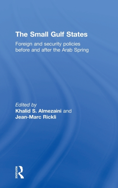 The Small Gulf States : Foreign and Security Policies before and after the Arab Spring, Hardback Book