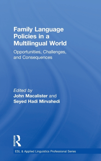 Family Language Policies in a Multilingual World : Opportunities, Challenges, and Consequences, Hardback Book