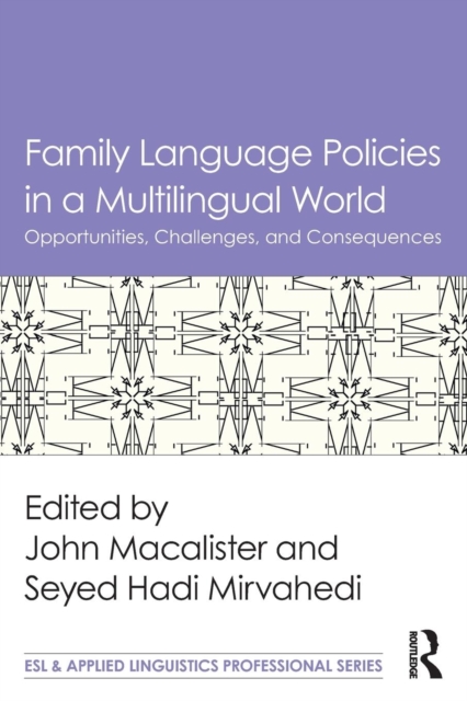 Family Language Policies in a Multilingual World : Opportunities, Challenges, and Consequences, Paperback / softback Book