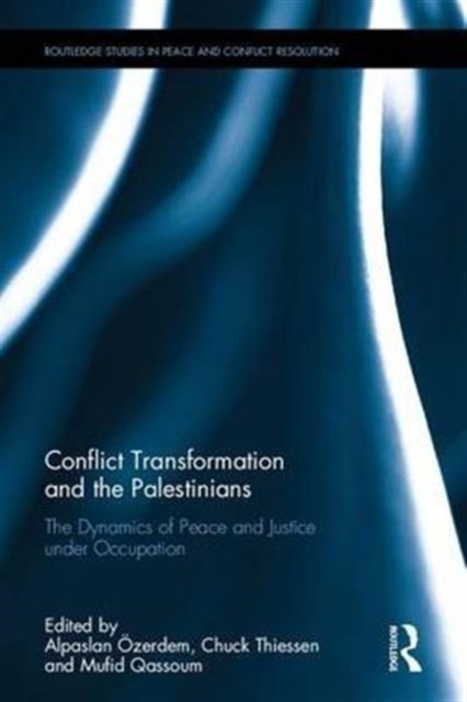 Conflict Transformation and the Palestinians : The Dynamics of Peace and Justice under Occupation, Hardback Book