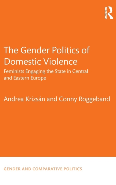 The Gender Politics of Domestic Violence : Feminists Engaging the State in Central and Eastern Europe, Hardback Book