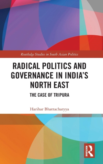 Radical Politics and Governance in India's North East : The Case of Tripura, Hardback Book