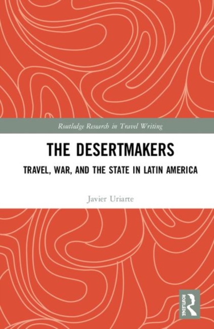 The Desertmakers : Travel, War, and the State in Latin America, Hardback Book