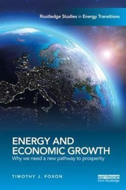 Energy and Economic Growth : Why we need a new pathway to prosperity, Paperback / softback Book
