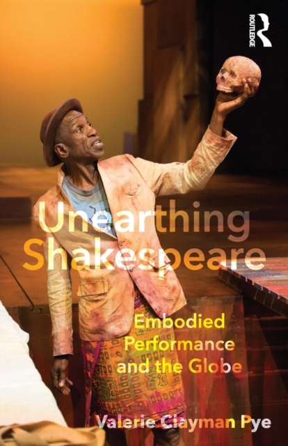 Unearthing Shakespeare : Embodied Performance and the Globe, Paperback / softback Book