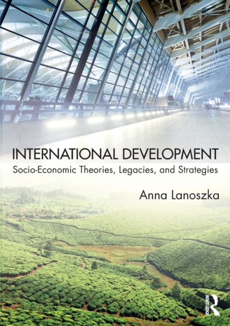 International Development : Socio-Economic Theories, Legacies, and Strategies, Paperback / softback Book