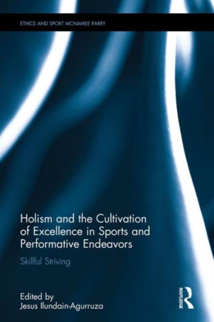 Holism and the Cultivation of Excellence in Sports and Performance : Skillful Striving, Hardback Book