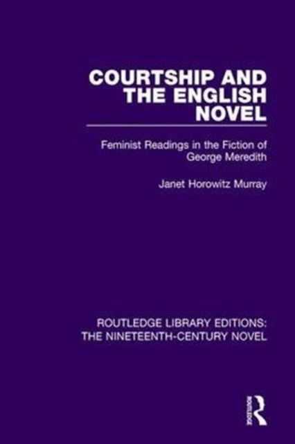 Courtship and the English Novel : Feminist Readings in the Fiction of George Meredith, Hardback Book