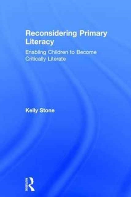 Reconsidering Primary Literacy : Enabling Children to Become Critically Literate, Hardback Book