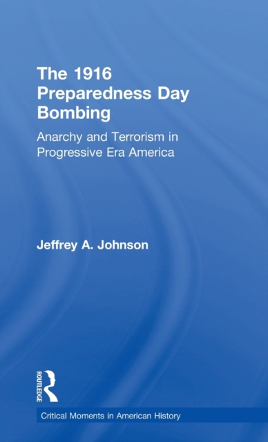 The 1916 Preparedness Day Bombing : Anarchy and Terrorism in Progressive Era America, Hardback Book