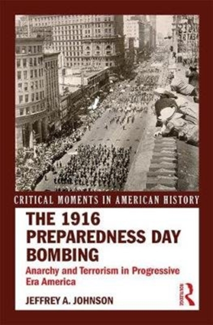 The 1916 Preparedness Day Bombing : Anarchy and Terrorism in Progressive Era America, Paperback / softback Book