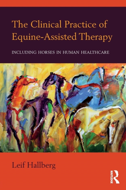 The Clinical Practice of Equine-Assisted Therapy : Including Horses in Human Healthcare, Paperback / softback Book