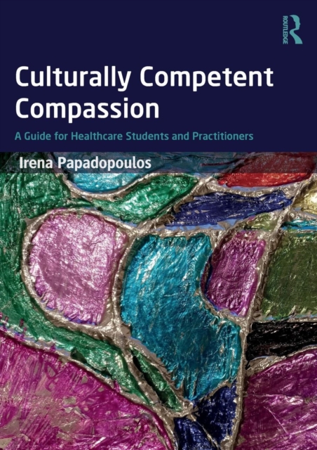 Culturally Competent Compassion : A Guide for Healthcare Students and Practitioners, Paperback / softback Book