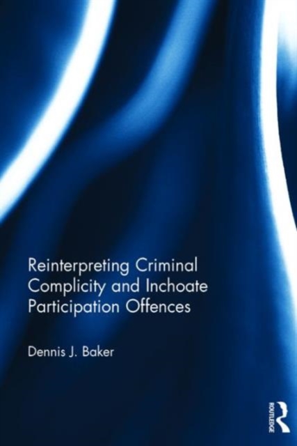 Reinterpreting Criminal Complicity and Inchoate Participation Offences, Hardback Book