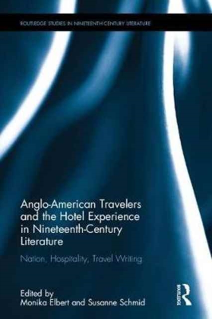Anglo-American Travelers and the Hotel Experience in Nineteenth-Century Literature : Nation, Hospitality, Travel Writing, Hardback Book
