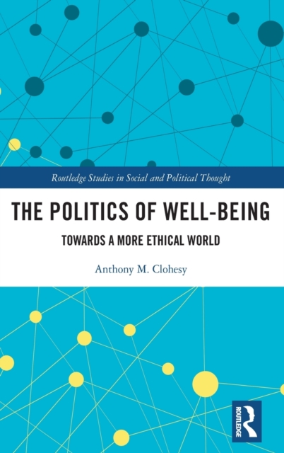 The Politics of Well-Being : Towards a More Ethical World, Hardback Book