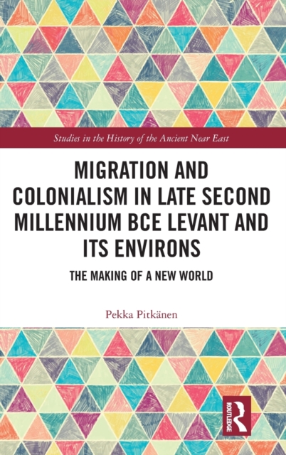Migration and Colonialism in Late Second Millennium BCE Levant and Its Environs : The Making of a New World, Hardback Book