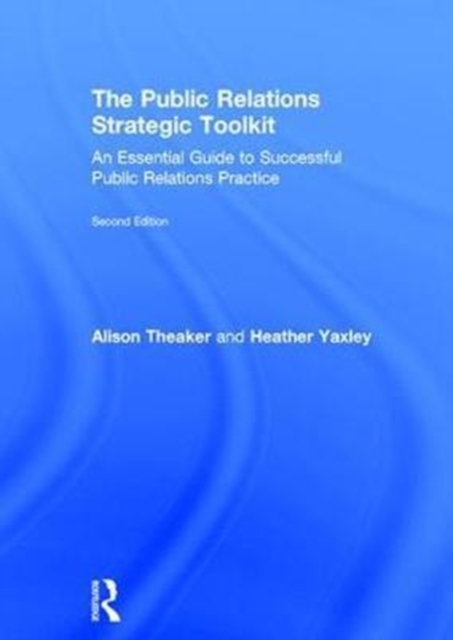 The Public Relations Strategic Toolkit : An Essential Guide to Successful Public Relations Practice, Hardback Book