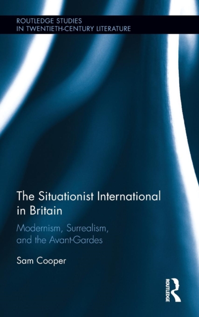 The Situationist International in Britain : Modernism, Surrealism, and the Avant-Garde, Hardback Book