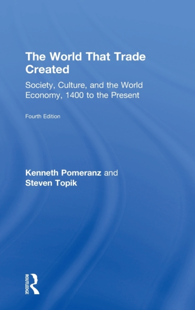 The World That Trade Created : Society, Culture, and the World Economy, 1400 to the Present, Hardback Book