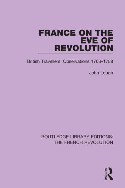 France on the Eve of Revolution : British Travellers' Observations 1763-1788, Paperback / softback Book