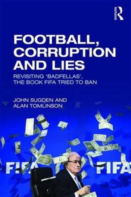 Football, Corruption and Lies : Revisiting 'Badfellas', the book FIFA tried to ban, Paperback / softback Book
