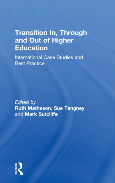 Transition In, Through and Out of Higher Education : International Case Studies and Best Practice, Hardback Book