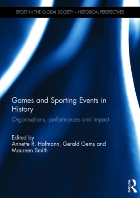 Games and Sporting Events in History : Organisations, Performances and Impact, Hardback Book