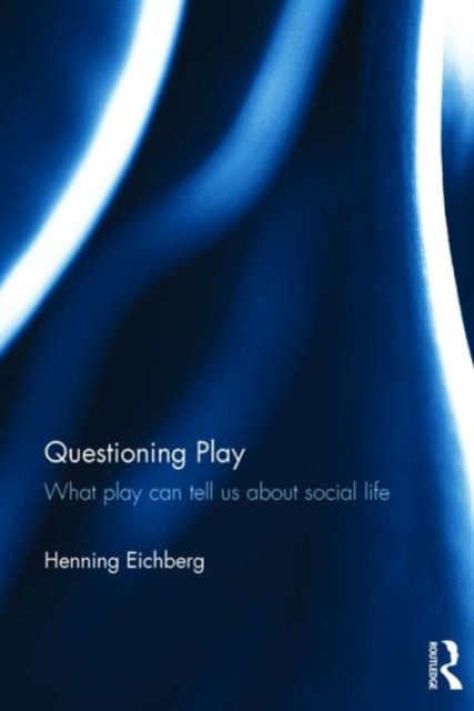 Questioning Play : What play can tell us about social life, Hardback Book