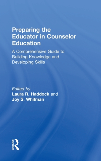 Preparing the Educator in Counselor Education : A Comprehensive Guide to Building Knowledge and Developing Skills, Hardback Book