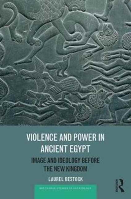 Violence and Power in Ancient Egypt : Image and Ideology before the New Kingdom, Hardback Book