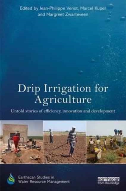 Drip Irrigation for Agriculture : Untold Stories of Efficiency, Innovation and Development, Hardback Book