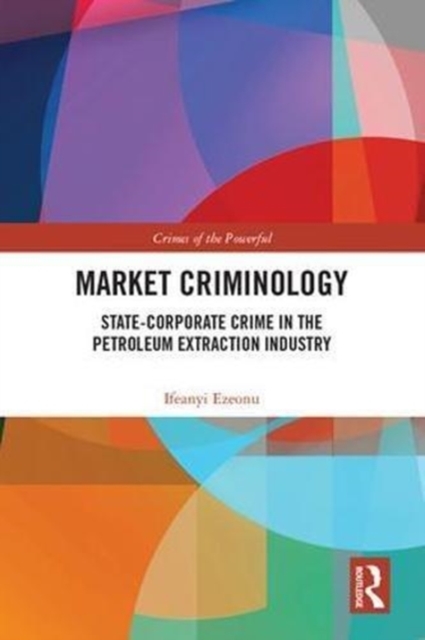 Market Criminology : State-Corporate Crime in the Petroleum Extraction Industry, Hardback Book