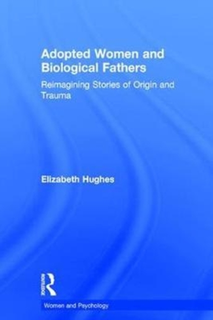 Adopted Women and Biological Fathers : Reimagining stories of origin and trauma, Hardback Book