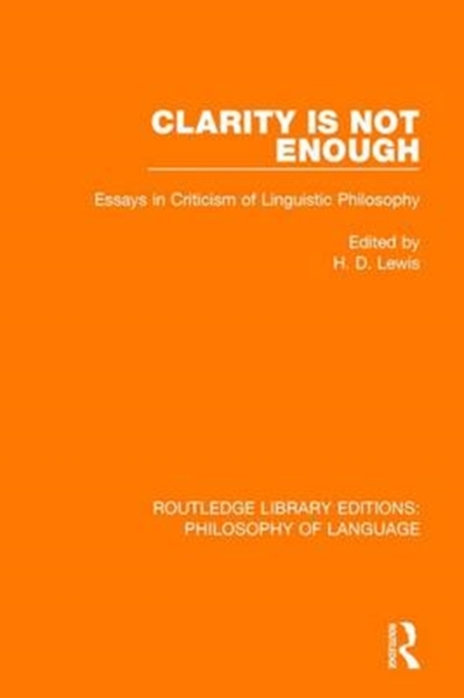Clarity Is Not Enough : Essays in Criticism of Linguistic Philosophy, Paperback / softback Book