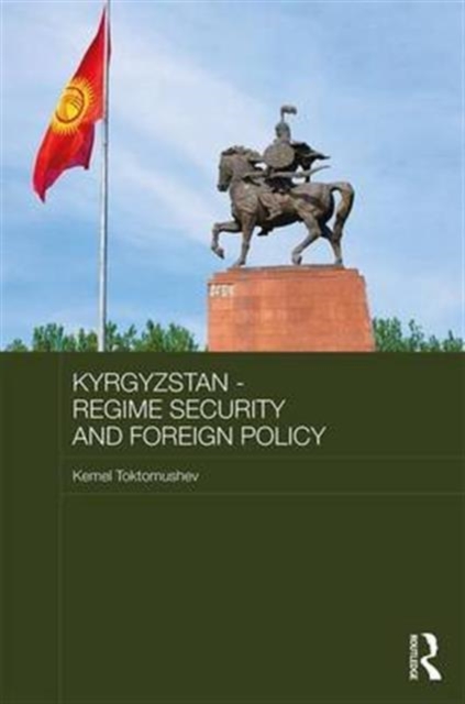 Kyrgyzstan - Regime Security and Foreign Policy, Hardback Book