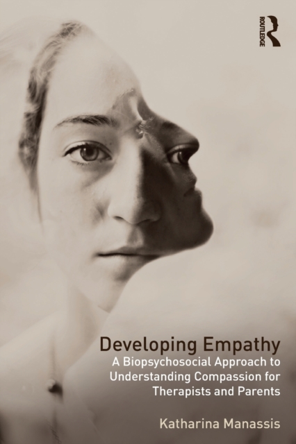 Developing Empathy : A Biopsychosocial Approach to Understanding Compassion for Therapists and Parents, Paperback / softback Book