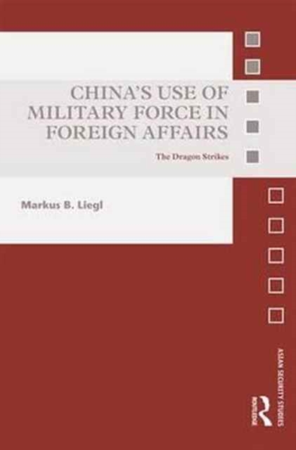China's Use of Military Force in Foreign Affairs : The Dragon Strikes, Hardback Book
