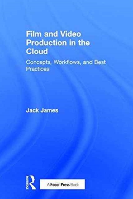 Film and Video Production in the Cloud : Concepts, Workflows, and Best Practices, Hardback Book