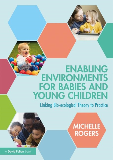 Enabling Environments for Babies and Young Children : Linking bio-ecological theory to practice, Paperback / softback Book