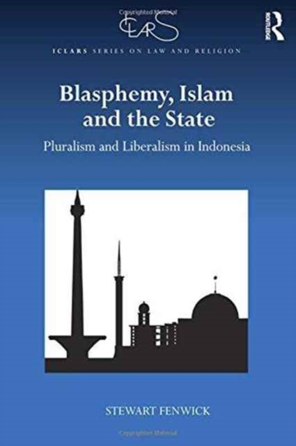 Blasphemy, Islam and the State : Pluralism and Liberalism in Indonesia, Hardback Book