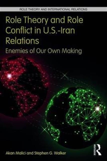 Role Theory and Role Conflict in U.S.-Iran Relations : Enemies of Our Own Making, Paperback / softback Book