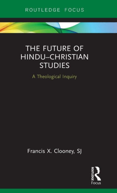 The Future of Hindu–Christian Studies : A Theological Inquiry, Hardback Book