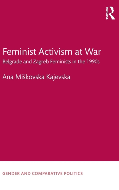 Feminist Activism at War : Belgrade and Zagreb Feminists in the 1990s, Hardback Book