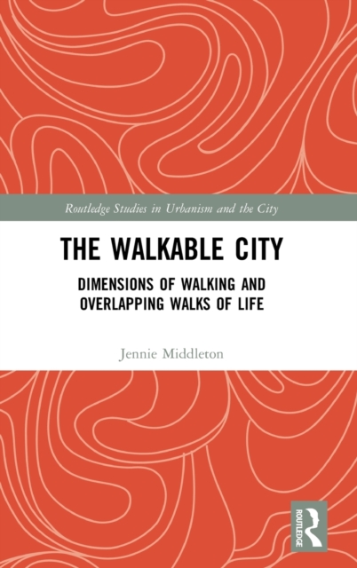 The Walkable City : Dimensions of Walking and Overlapping Walks of Life, Hardback Book
