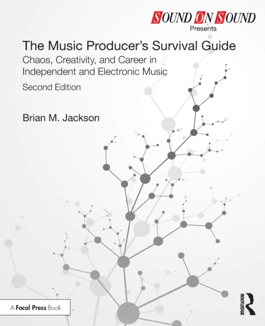 The Music Producer’s Survival Guide : Chaos, Creativity, and Career in Independent and Electronic Music, Paperback / softback Book