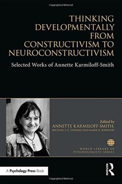 Thinking Developmentally from Constructivism to Neuroconstructivism : Selected Works of Annette Karmiloff-Smith, Hardback Book