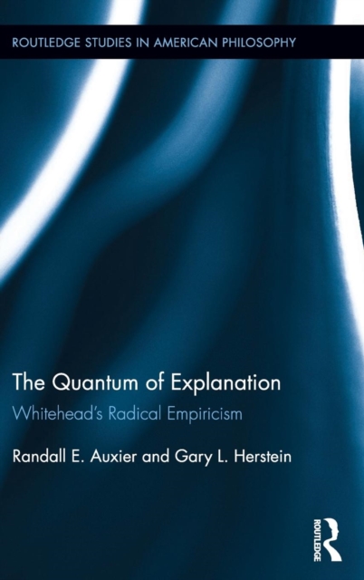 The Quantum of Explanation : Whitehead’s Radical Empiricism, Hardback Book